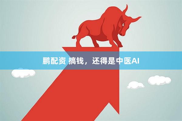 鹏配资 搞钱，还得是中医AI